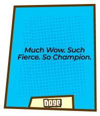 much wow. such fierce. so champion.