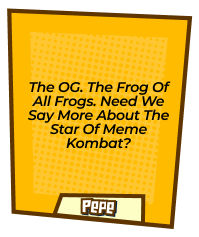 The OG. The frog of all frogs. Need we say more about the star of MEME KOMBAT UFC?